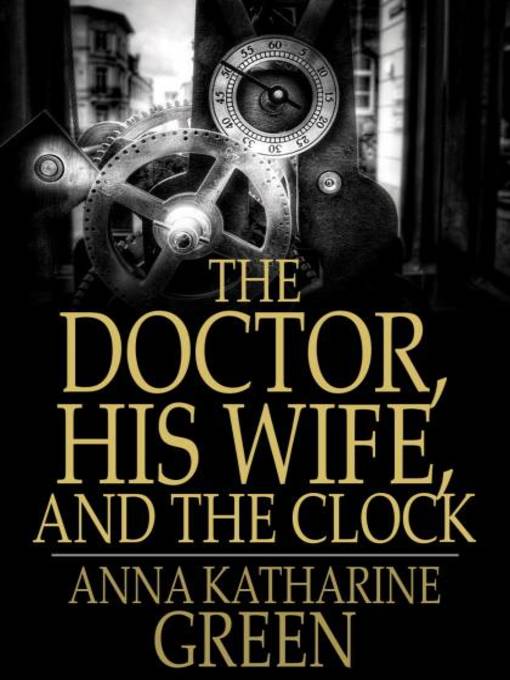 Title details for The Doctor, His Wife, and the Clock by Anna Katharine Green - Wait list